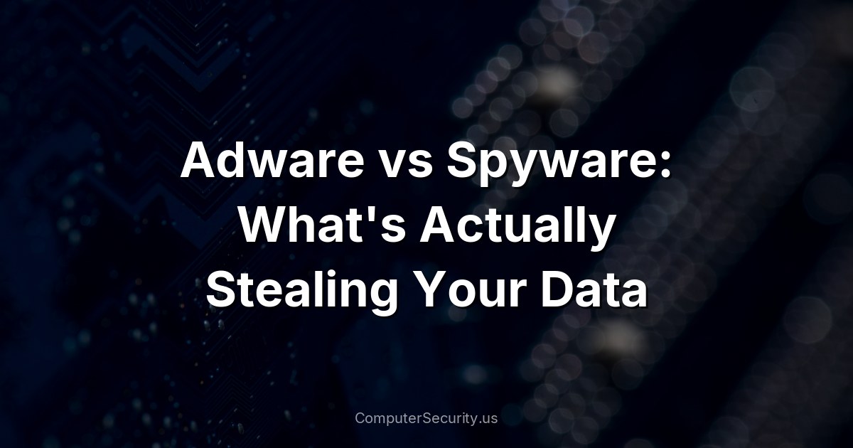 Adware vs Spyware: What's Actually Stealing Your Data
