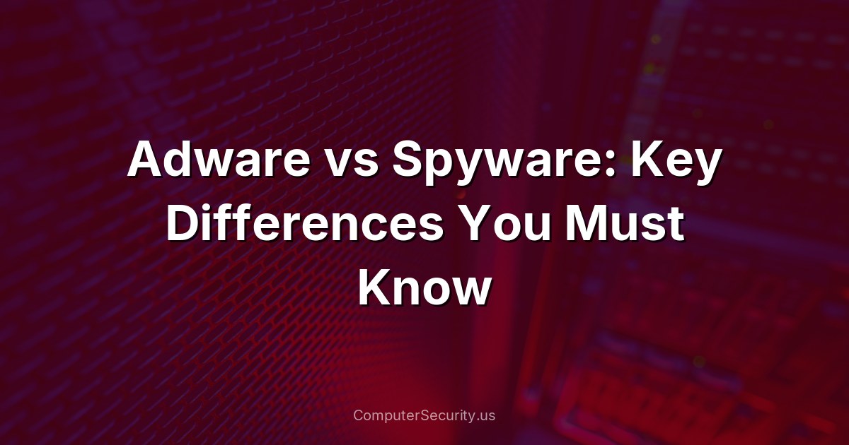 Adware vs Spyware: Key Differences You Must Know