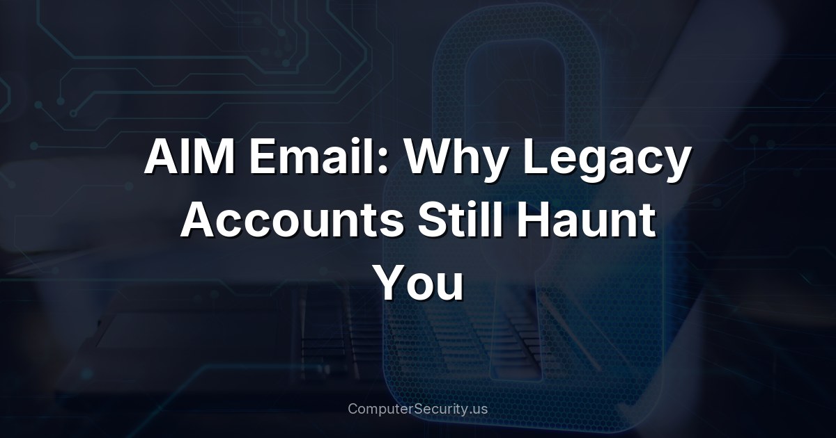 AIM Email: Why Legacy Accounts Still Haunt You