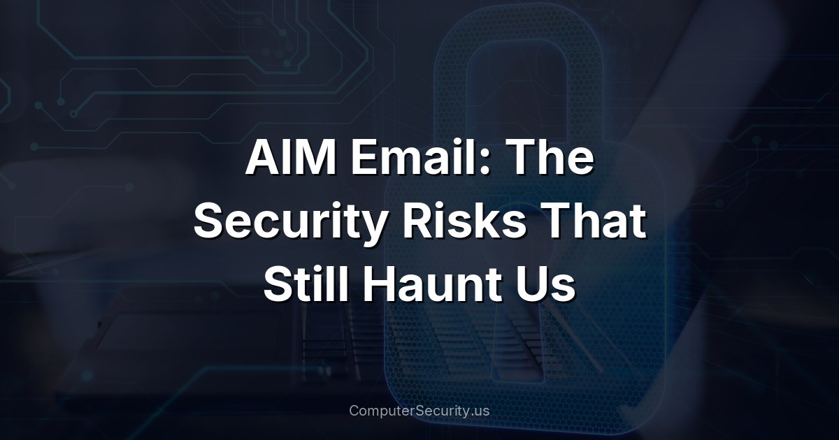 AIM Email: The Security Risks That Still Haunt Us