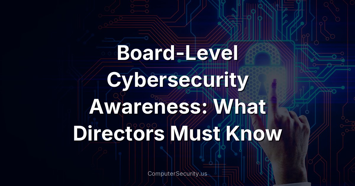 Board-Level Cybersecurity Awareness: What Directors Must Know
