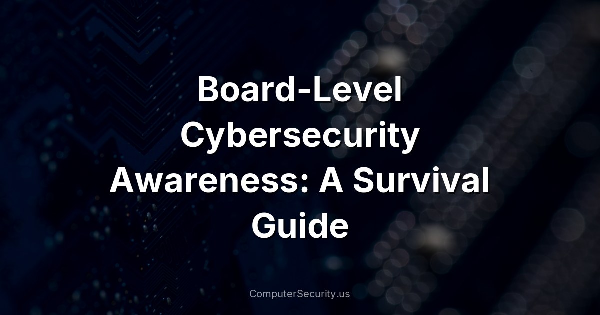 Board-Level Cybersecurity Awareness: A Survival Guide