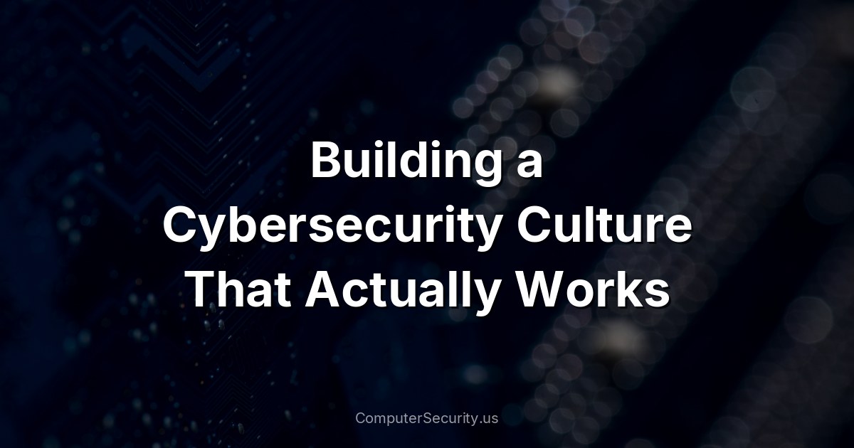 Building a Cybersecurity Culture That Actually Works