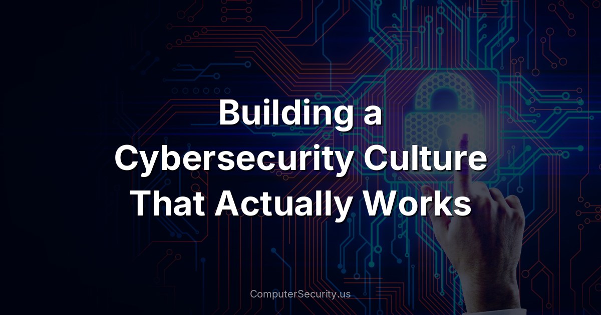 Building a Cybersecurity Culture That Actually Works