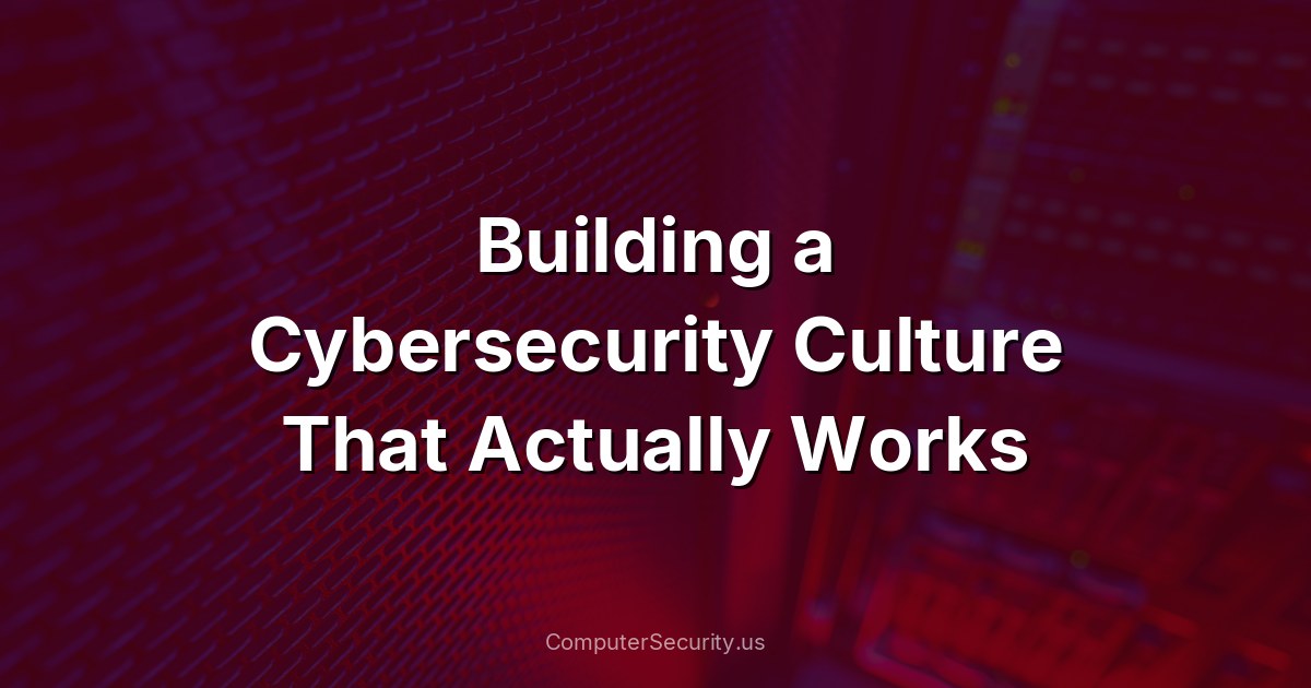 Building a Cybersecurity Culture That Actually Works