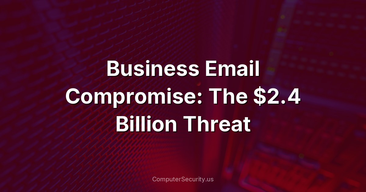 Business Email Compromise: The $2.4 Billion Threat