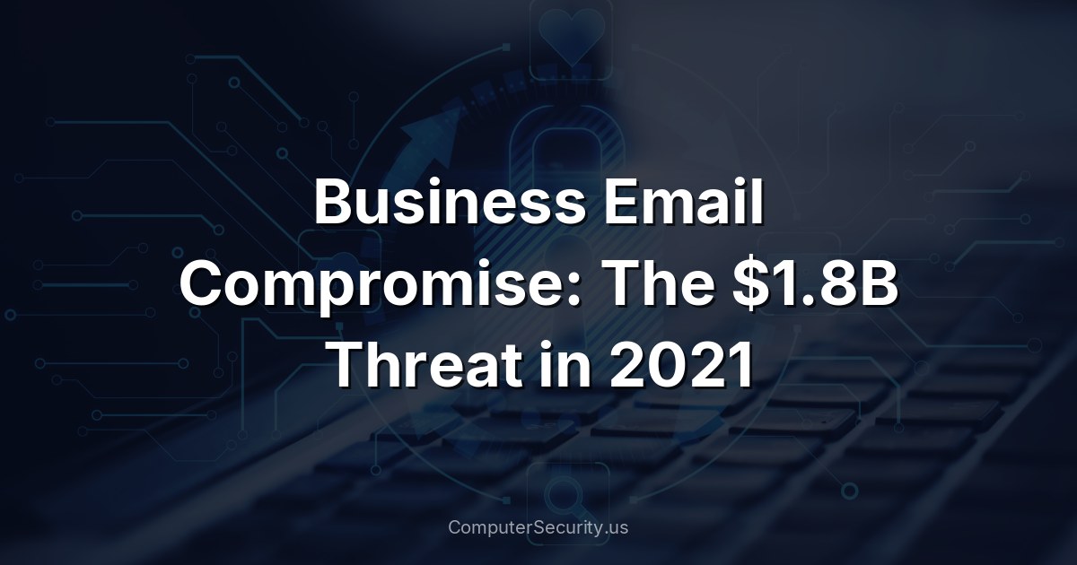 Business Email Compromise: The $1.8B Threat in 2021