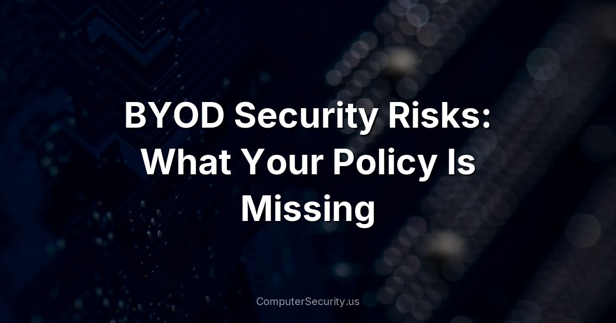 BYOD Security Risks: What Your Policy Is Missing