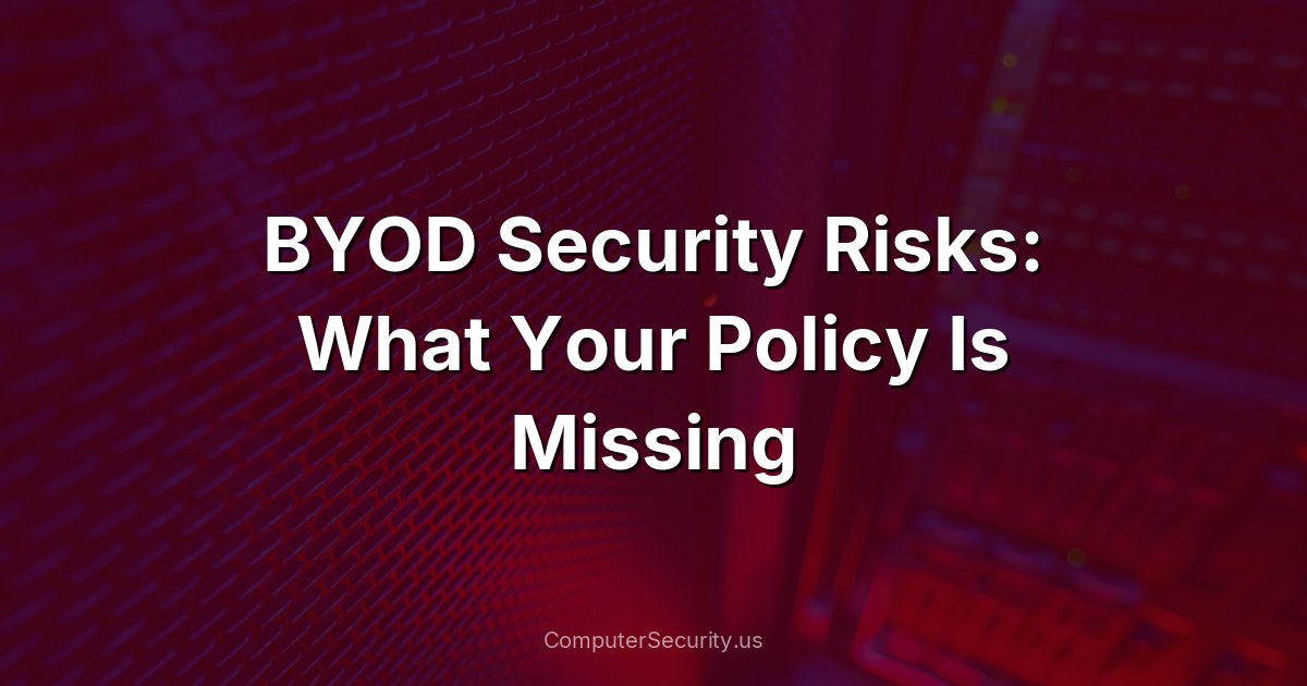 BYOD Security Risks: What Your Policy Is Missing
