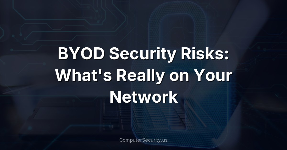 BYOD Security Risks: What's Really on Your Network