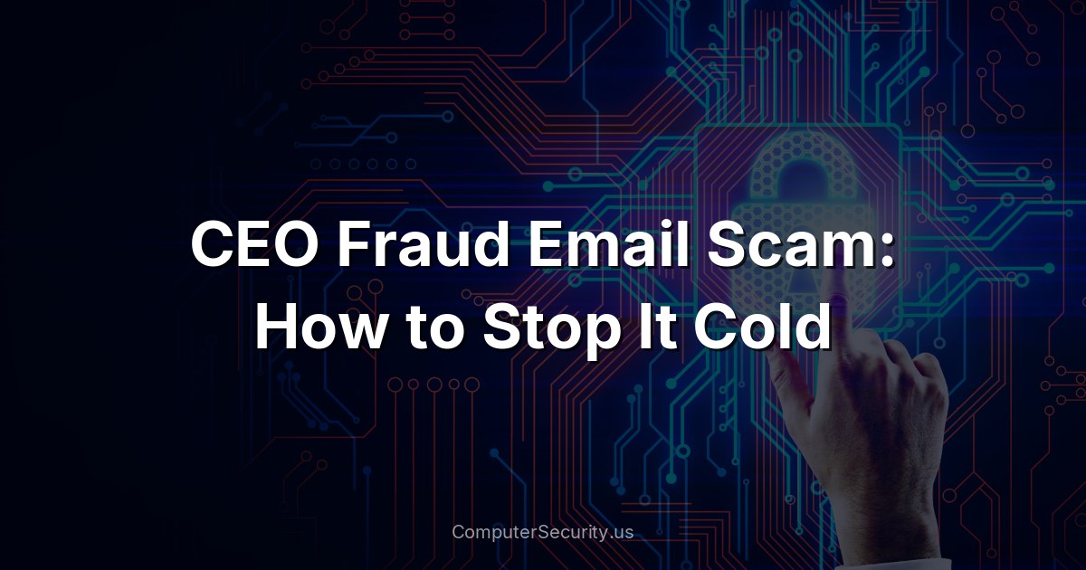 CEO Fraud Email Scam: How to Stop It Cold