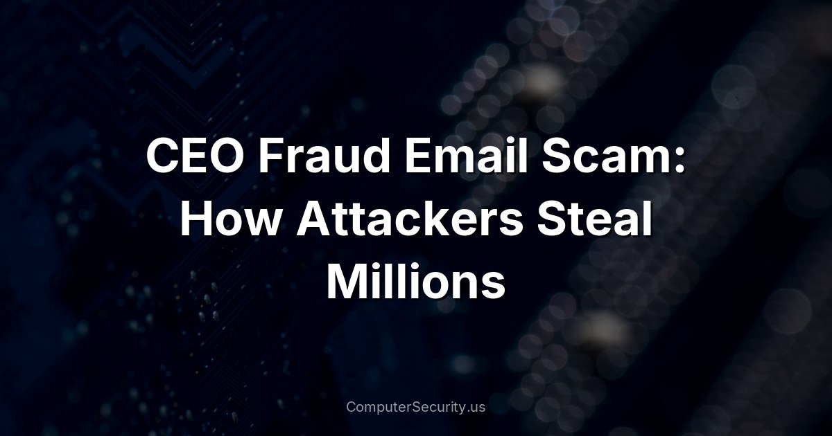 CEO Fraud Email Scam: How Attackers Steal Millions