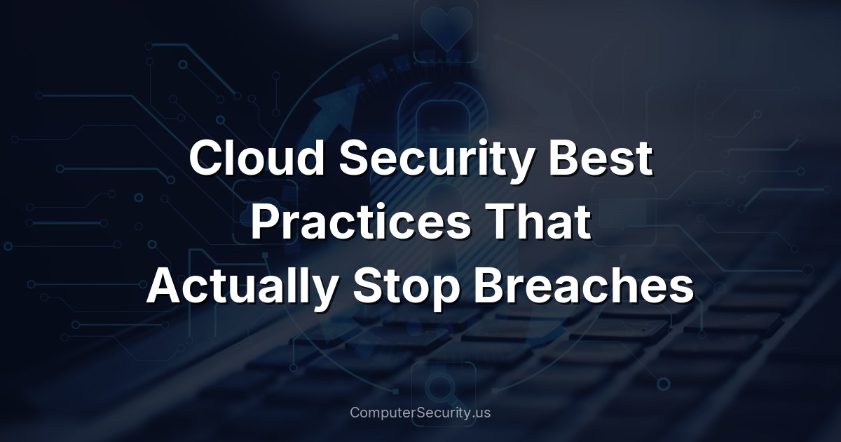 Cloud Security Best Practices That Actually Stop Breaches