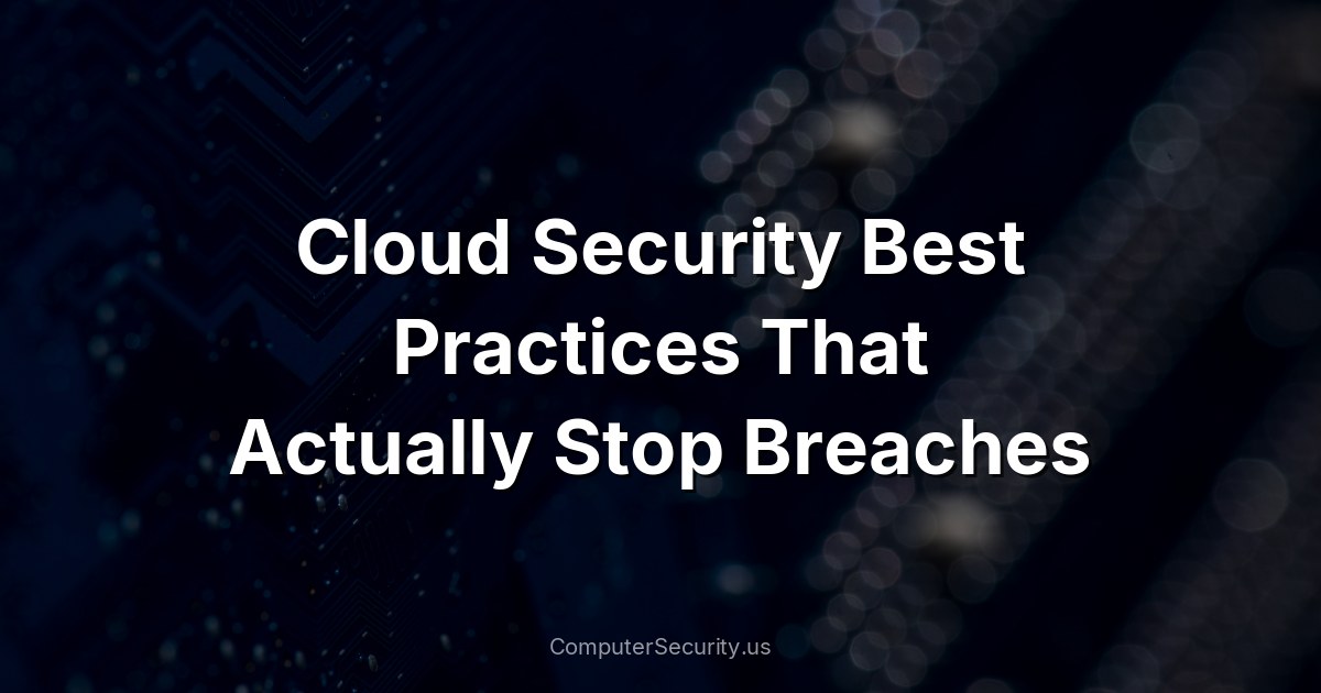 Cloud Security Best Practices That Actually Stop Breaches