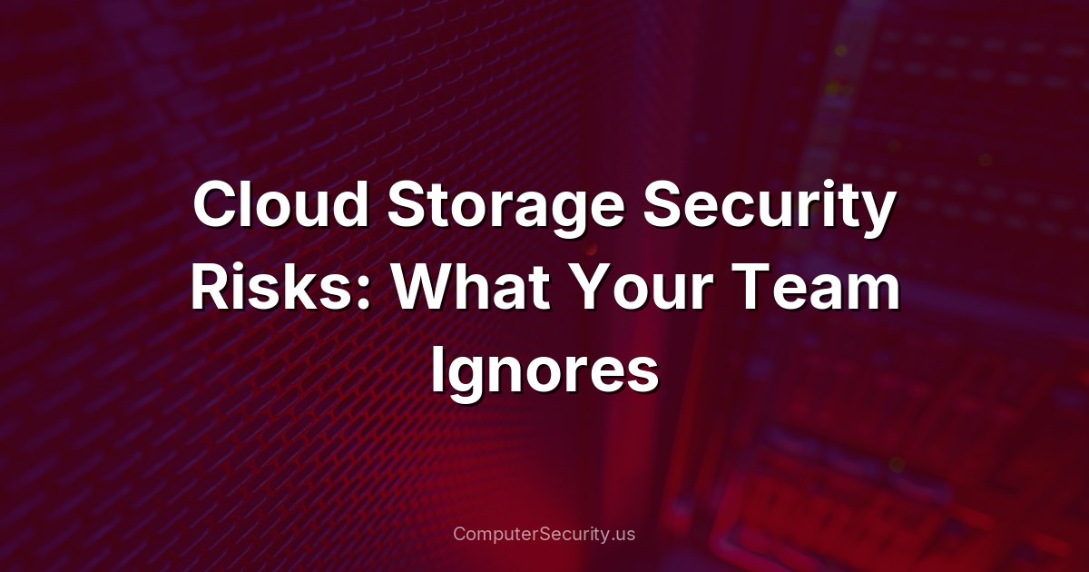 Cloud Storage Security Risks: What Your Team Ignores