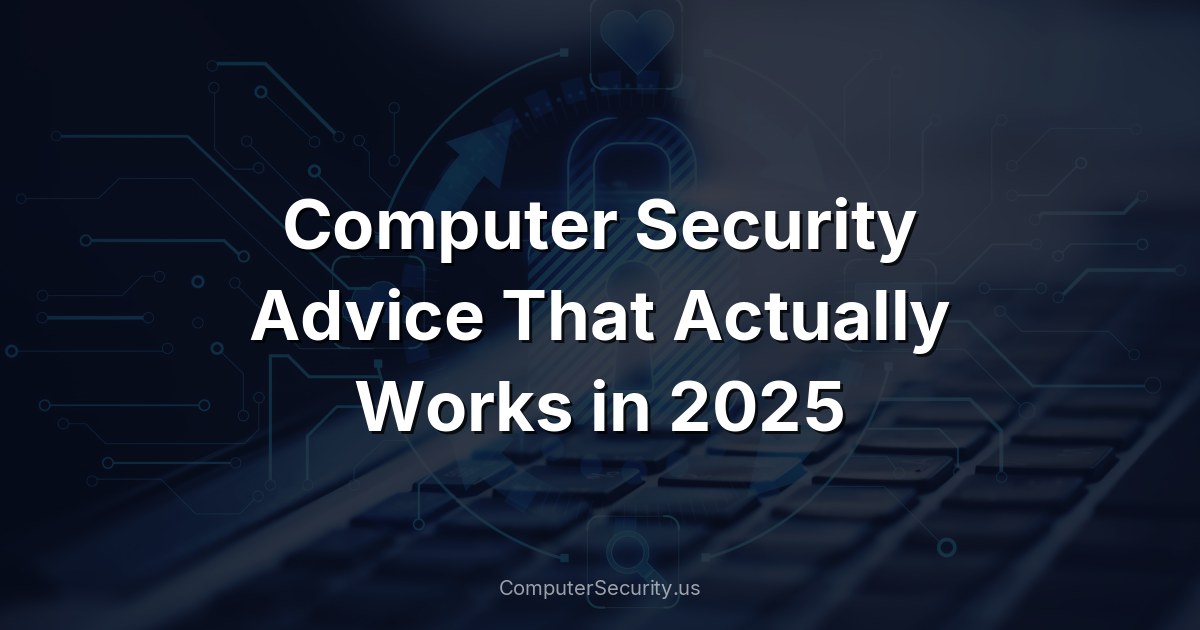 Computer Security Advice That Actually Works in 2025