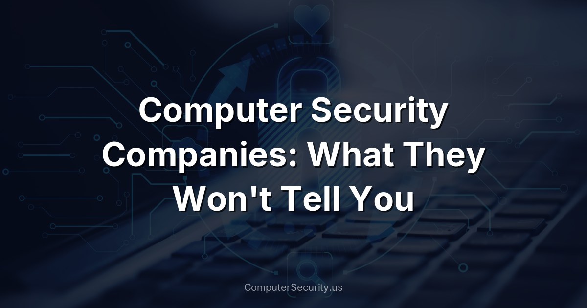 Computer Security Companies: What They Won't Tell You