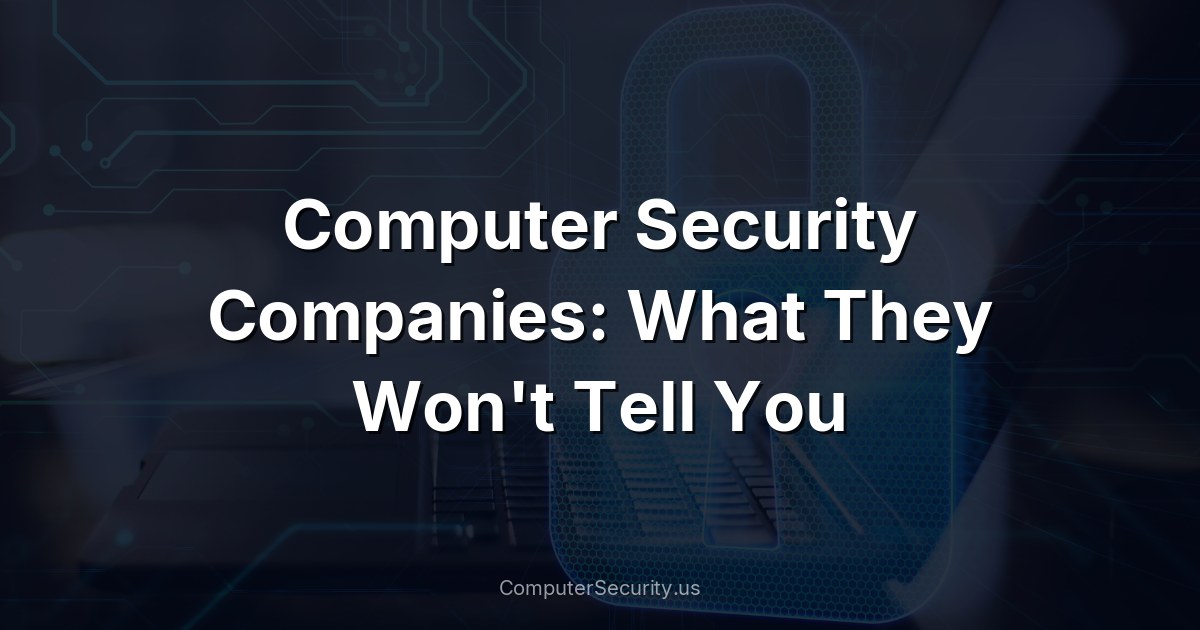 Computer Security Companies: What They Won't Tell You