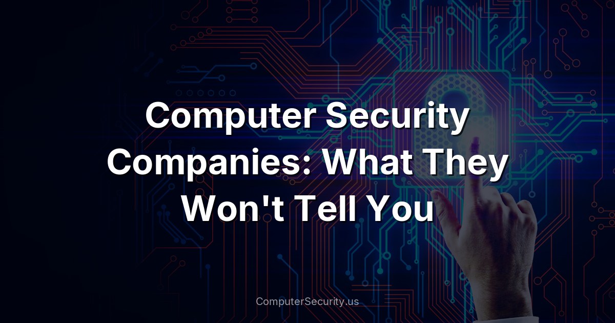 Computer Security Companies: What They Won't Tell You
