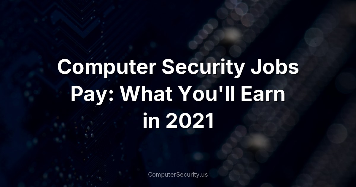 Computer Security Jobs Pay: What You'll Earn in 2021
