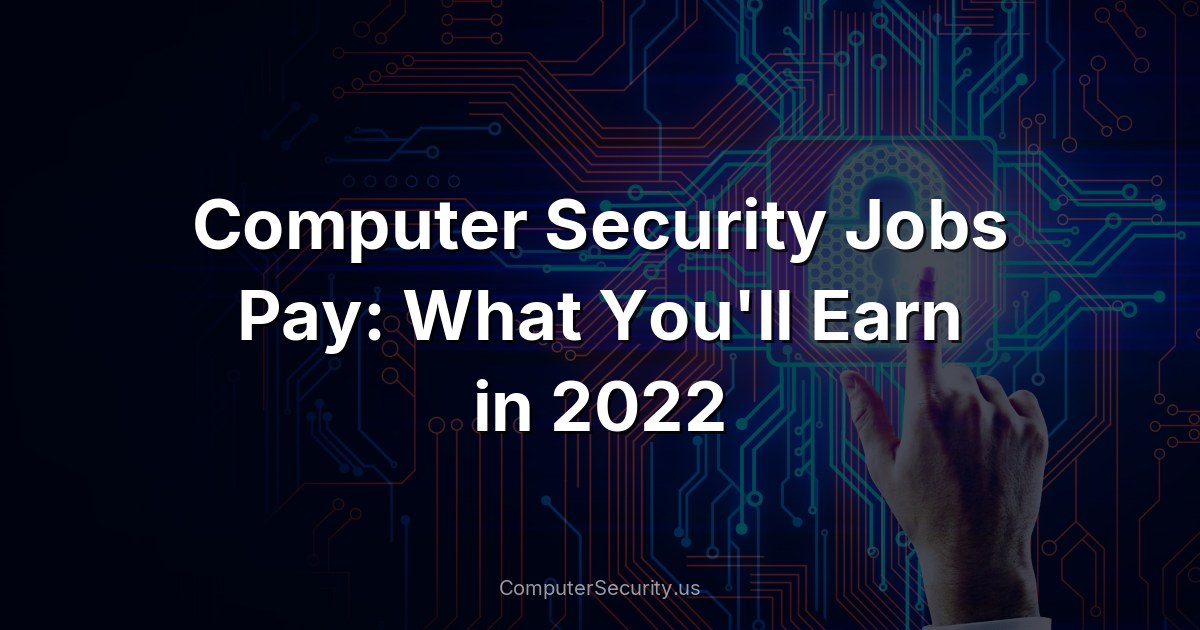 Computer Security Jobs Pay: What You'll Earn in 2022