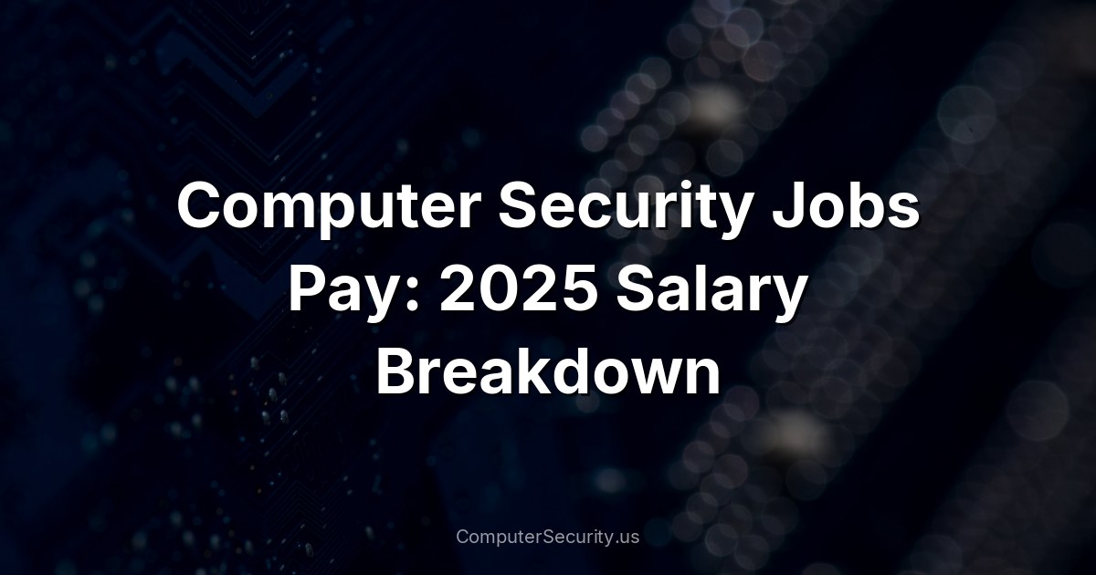 Computer Security Jobs Pay: 2025 Salary Breakdown