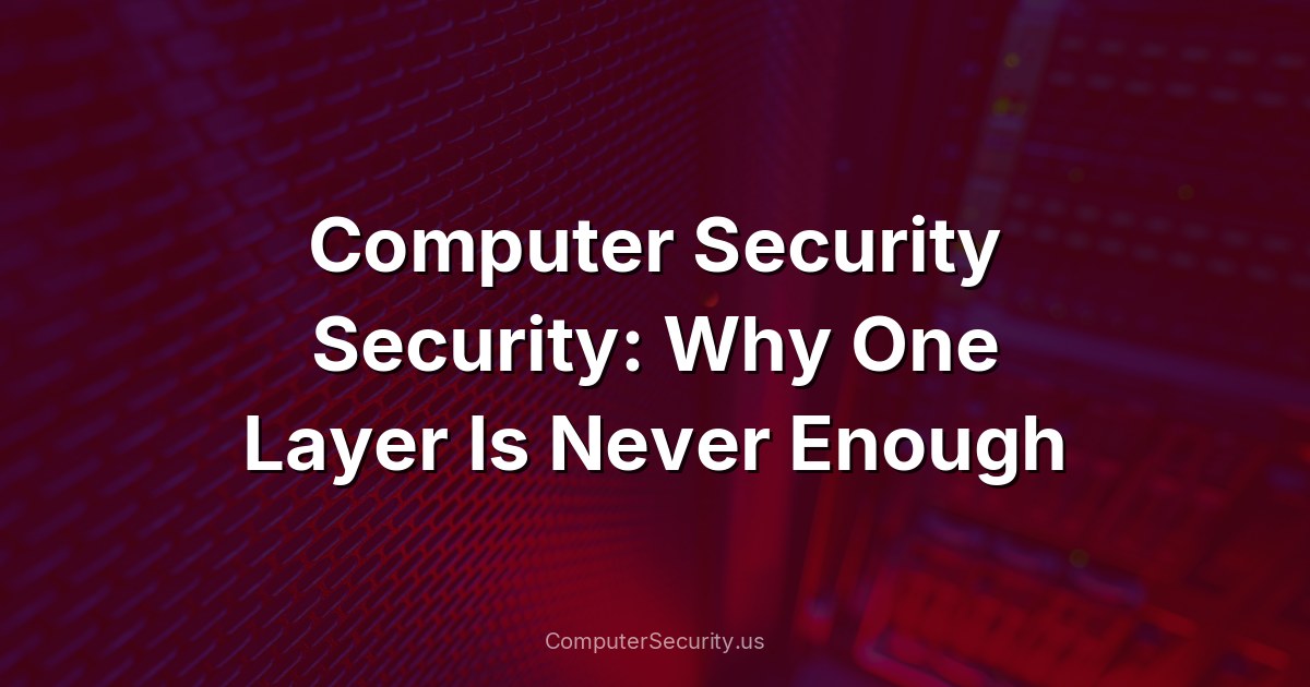 Computer Security Security: Why One Layer Is Never Enough