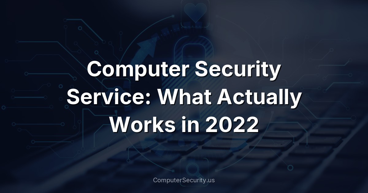 Computer Security Service: What Actually Works in 2022