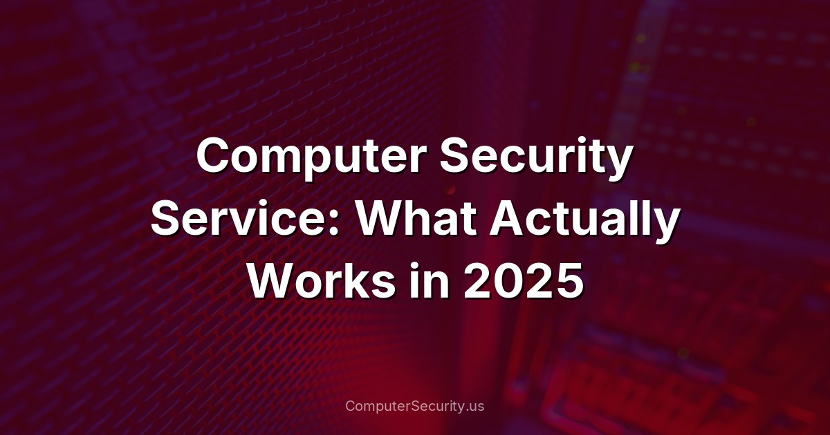 Computer Security Service: What Actually Works in 2025