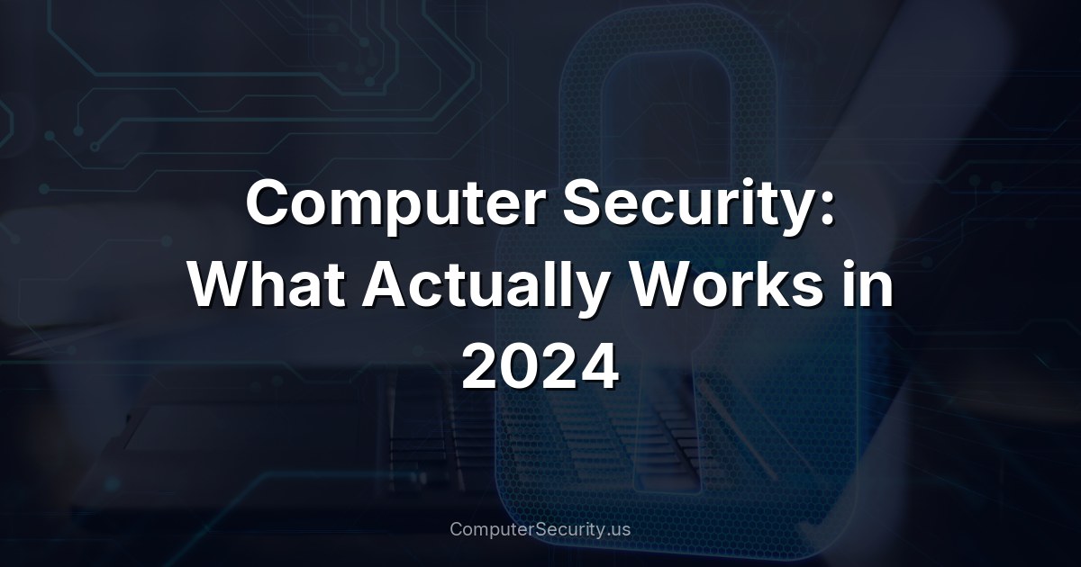 Computer Security: What Actually Works in 2024