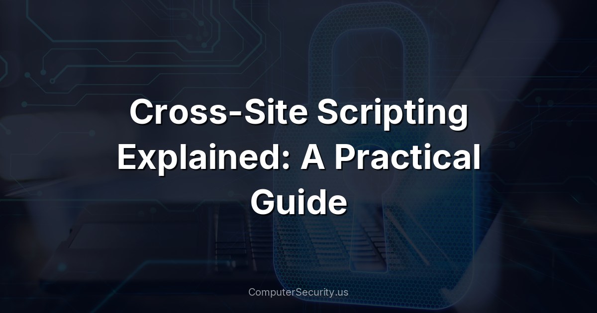 Cross-Site Scripting Explained: A Practical Guide
