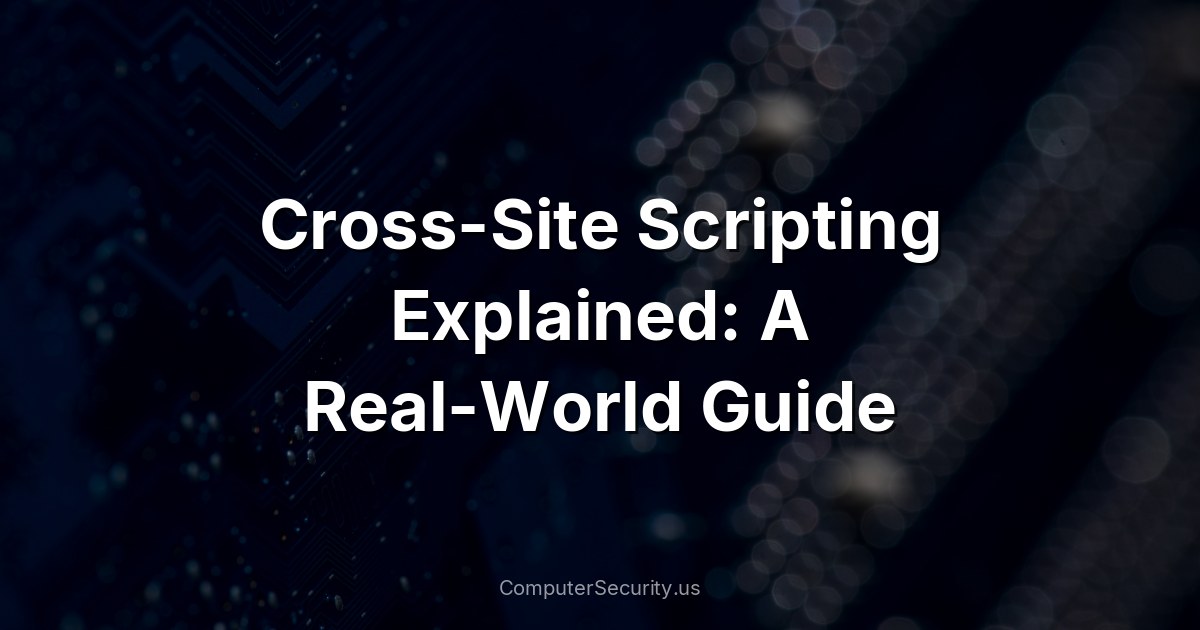 Cross-Site Scripting Explained: A Real-World Guide