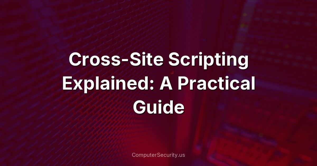 Cross-Site Scripting Explained: A Practical Guide