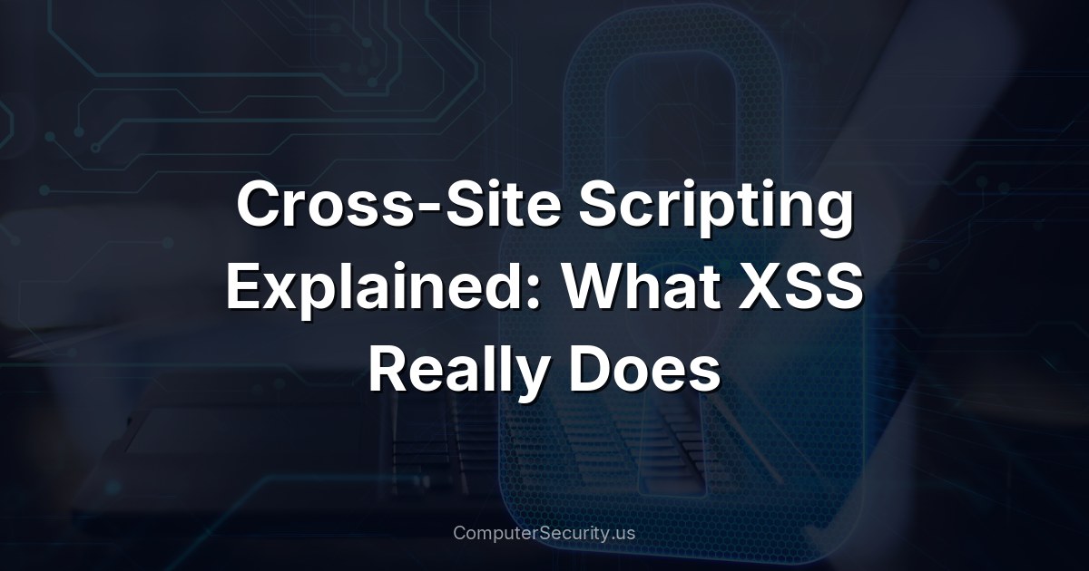 Cross-Site Scripting Explained: What XSS Really Does