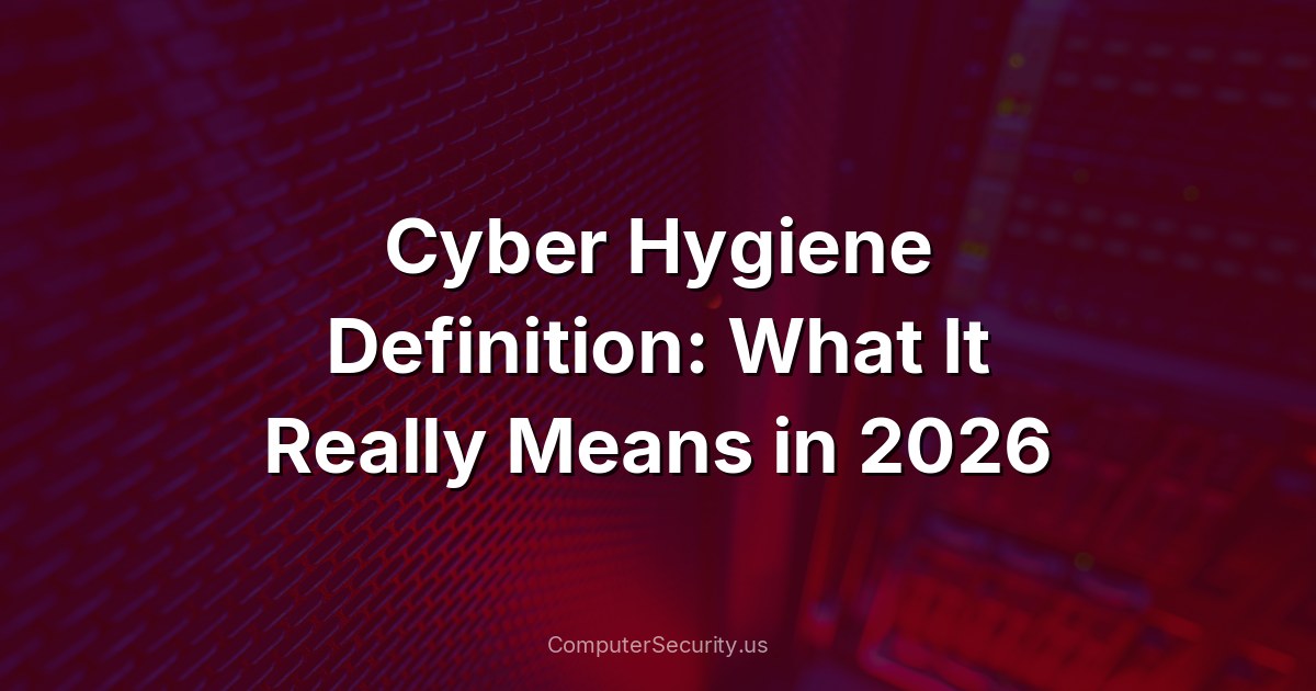 Cyber Hygiene Definition: What It Really Means in 2026