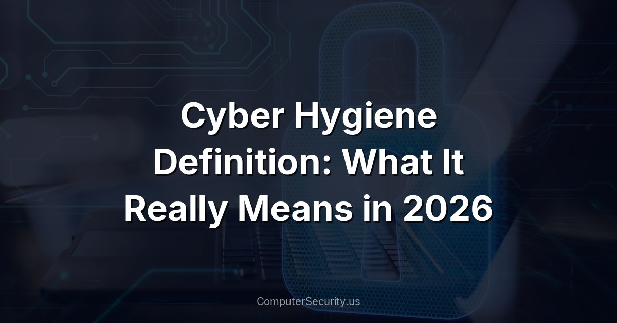 Cyber Hygiene Definition: What It Really Means in 2026