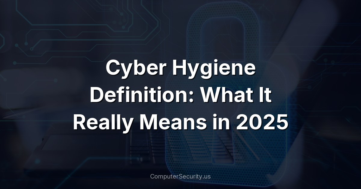 Cyber Hygiene Definition: What It Really Means in 2025