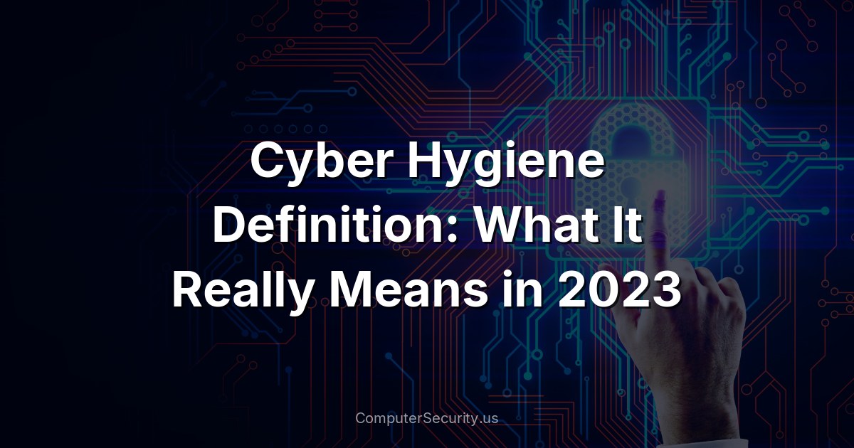 Cyber Hygiene Definition: What It Really Means in 2023