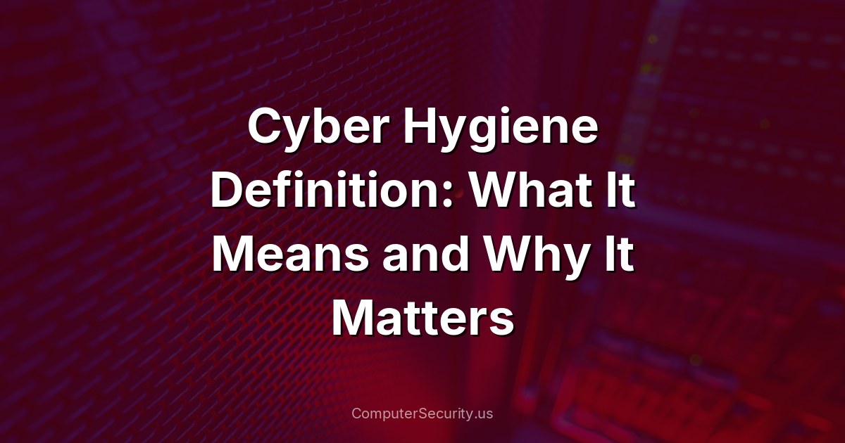 Cyber Hygiene Definition: What It Means and Why It Matters