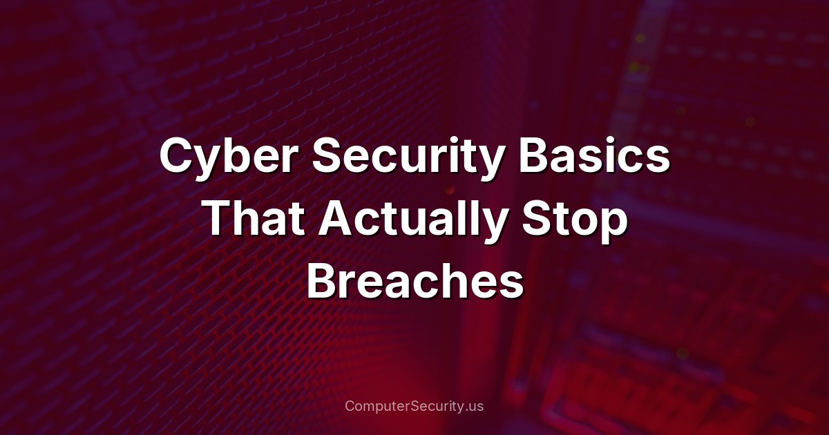 Cyber Security Basics That Actually Stop Breaches