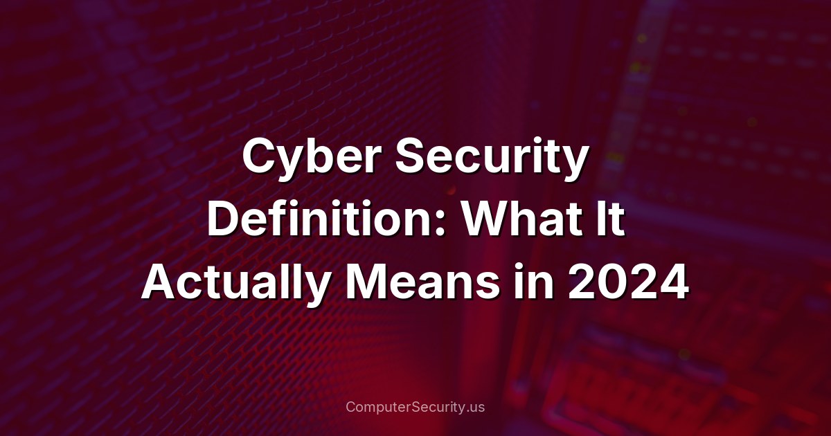 Cyber Security Definition: What It Actually Means in 2024