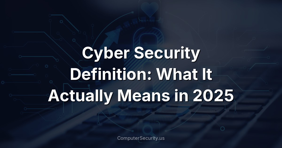 Cyber Security Definition: What It Actually Means in 2025