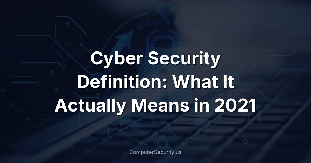 Cyber Security Definition: What It Actually Means in 2021