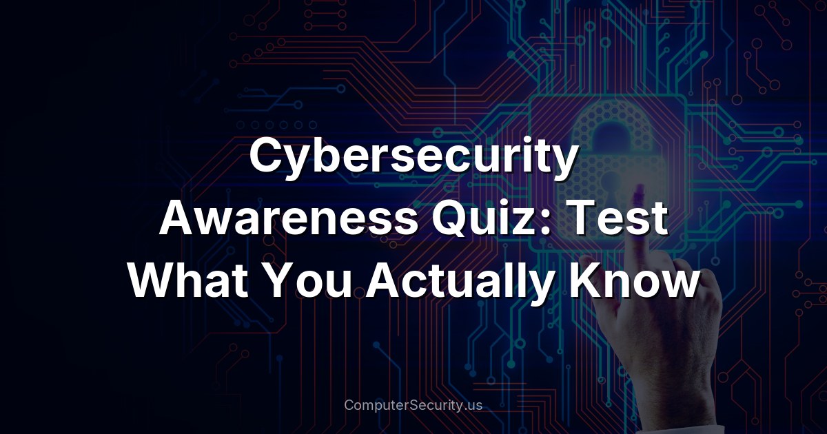 Cybersecurity Awareness Quiz: Test What You Actually Know