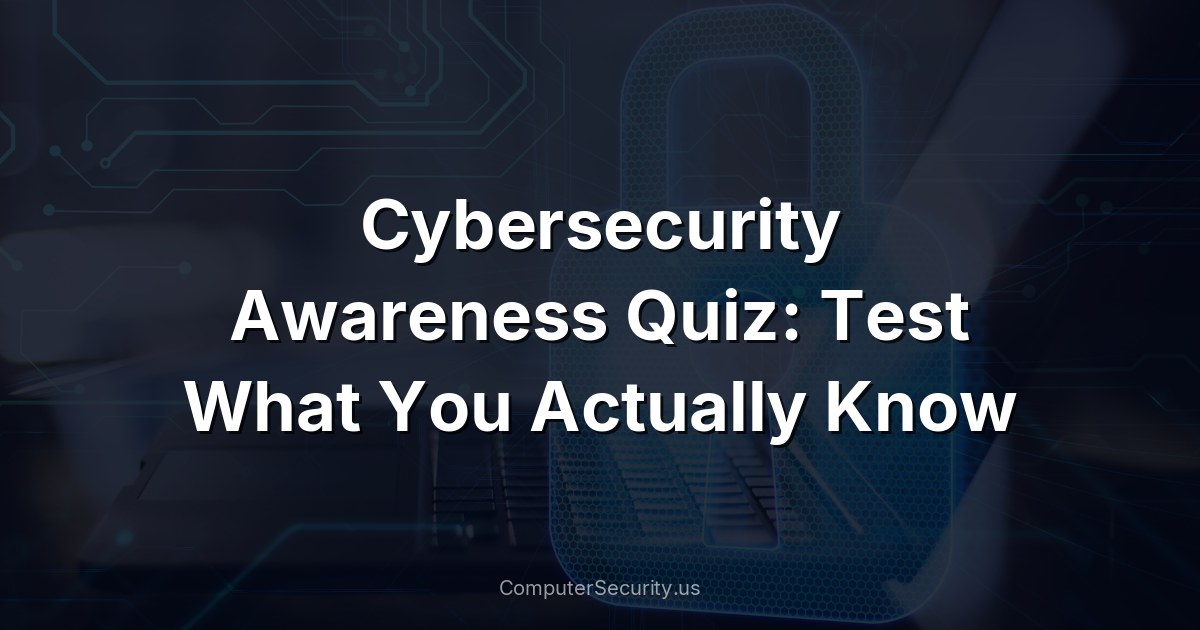 Cybersecurity Awareness Quiz: Test What You Actually Know