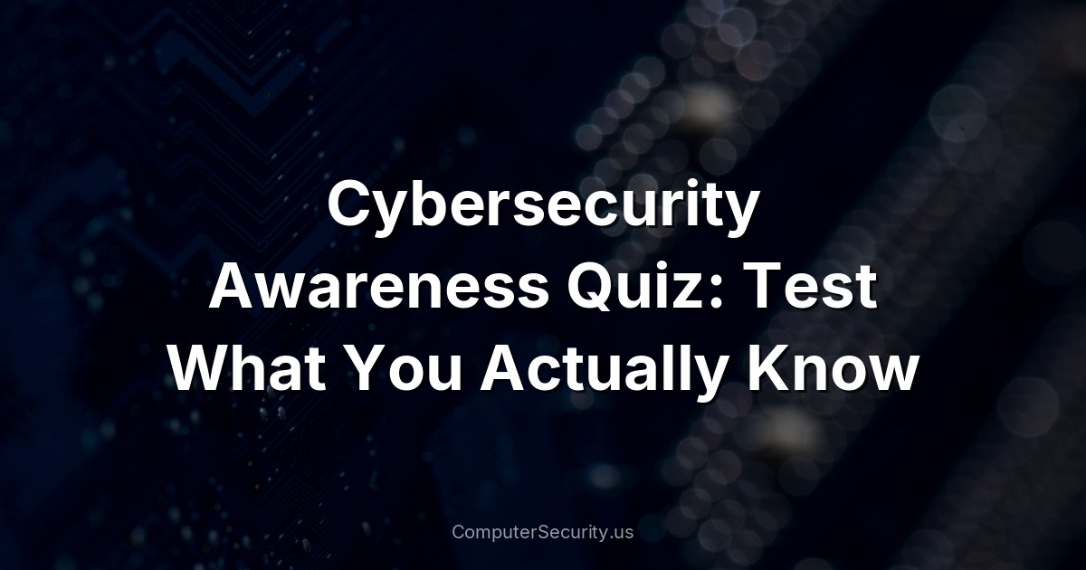 Cybersecurity Awareness Quiz: Test What You Actually Know