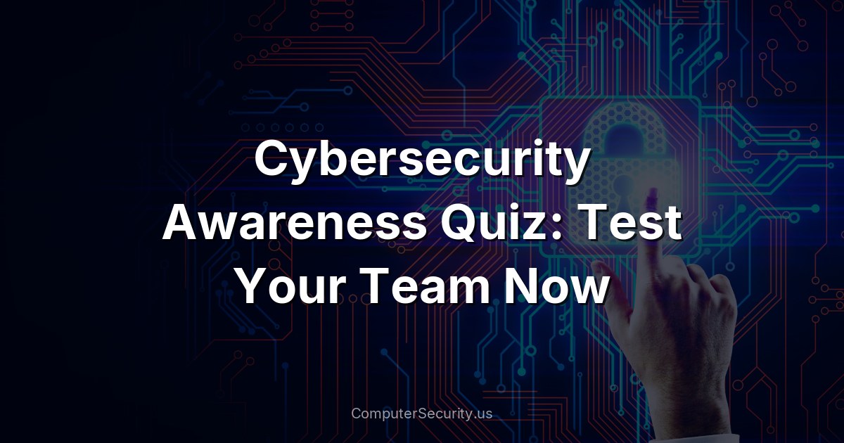 Cybersecurity Awareness Quiz: Test Your Team Now