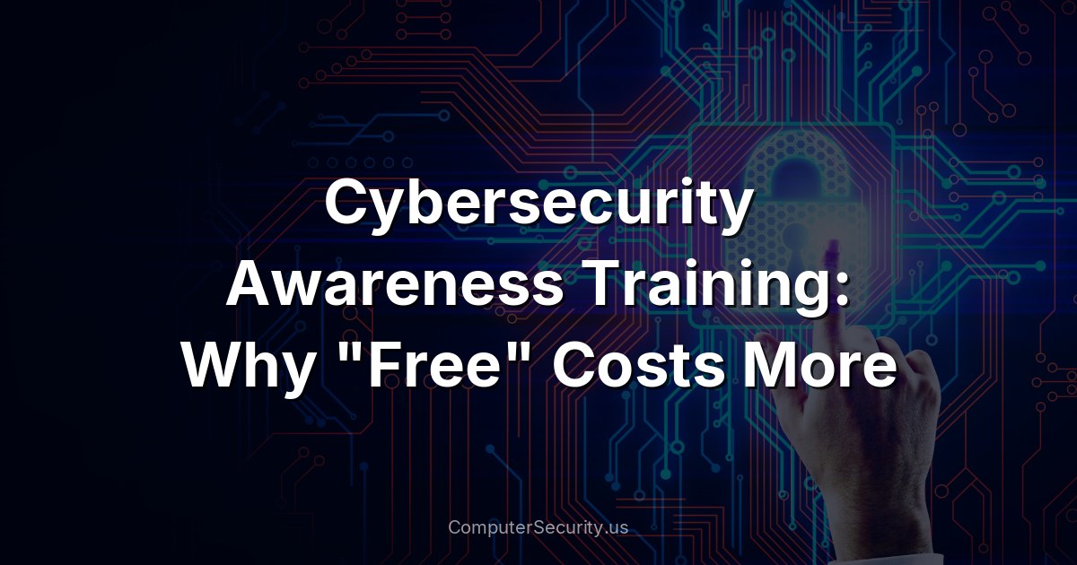Cybersecurity Awareness Training: Why "Free" Costs More