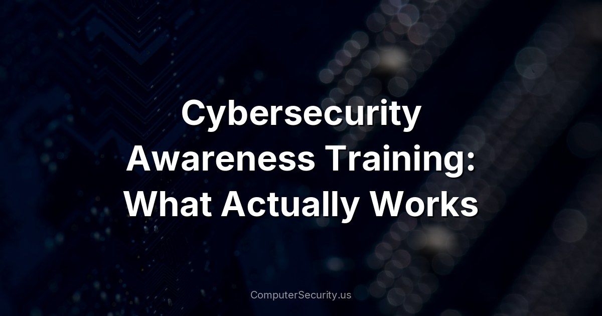 Cybersecurity Awareness Training: What Actually Works