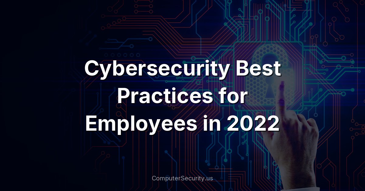 Cybersecurity Best Practices for Employees in 2022